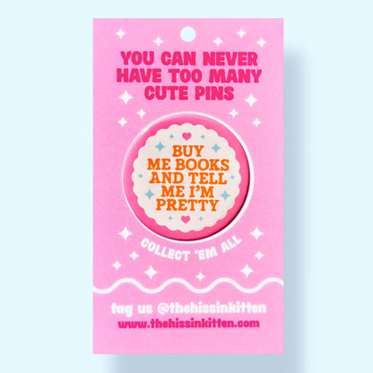 Buy Me Books and Tell Me I'm Pretty (Button or Magnet!)