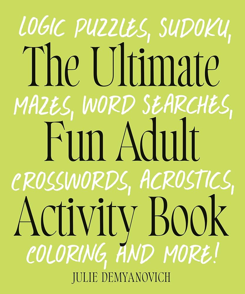 The Ultimate Fun Adult Activity Book: Logic Puzzles, Sudoku, Mazes, Word Searches, Crosswords, Acrostics, Coloring, and More! cover image
