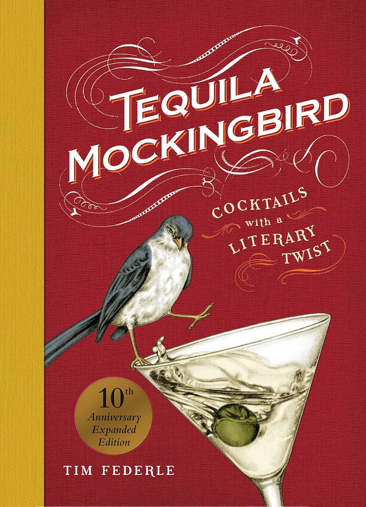 Tequila Mockingbird (10th Anniversary Expanded Edition): Cocktails with a Literary Twist