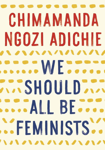 "We Should All Be Feminists" by Chimamanda Ngozi Adichie